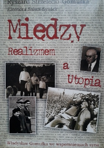 Między realizmem a utopią. Władysław Gomułka we wspomnieniach syna - Eleonora Salwa-Syzdek, Ryszard Strzelecki-Gomułka