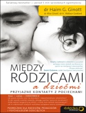 Między rodzicami a dziećmi. Przyjazne kontakty z pociechami - Haim G. Ginott