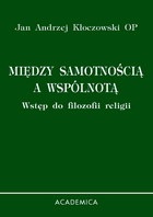 Między samotnością a wspólnotą. Wstęp do filozofii religii - Jan Andrzej Kłoczowski OP