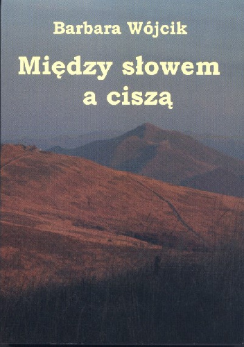 Między słowem a ciszą. Poezje zebrane - Barbara Wójcik