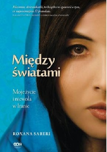 Między światami. Moje życie i niewola w Iranie - Roxana Saberi