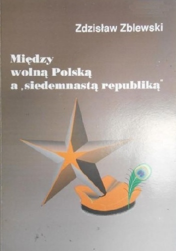 Między wolną Polską a "siedemnastą republiką". Z dziejów oporu społecznego na terenie województwa krakowskiego w latach 1945-1947 - Zdzisław Zblewski
