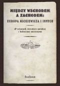 Między Wschodem a Zachodem: Europa Mickiewicza i innych - praca zbiorowa