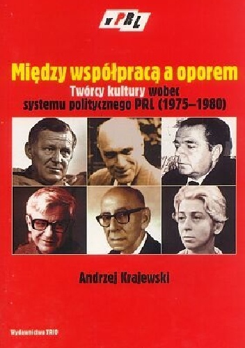 Między współpracą a oporem. Twórcy kultury wobec systemu politycznego PRL (1975-1980) - Andrzej Krajewski