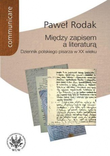 Między zapisem a literaturą. Dziennik polskiego pisarza w XX wieku - Paweł Rodak