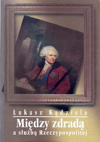 Między zdradą a służbą Rzeczypospolitej. Fryderyk Moszyński 1792-1793 - Łukasz Kądziela