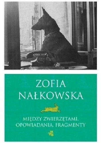 Między zwierzętami. Opowiadania. Fragmenty - Zofia Nałkowska