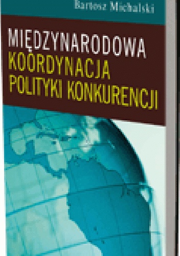 Międzynarodowa koordynacja polityki konkurencji - Bartosz Michalski