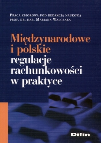 Międzynarodowe i polskie regulacje rachunkowości w praktyce - Marian Walczak