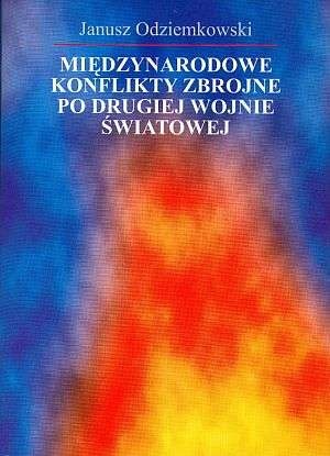Międzynarodowe konflikty zbrojne po drugiej wojnie światowej - Janusz Odziemkowski