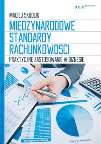 Międzynarodowe standardy rachunkowości. Praktyczne zastosowanie w biznesie - Maciej Skudlik