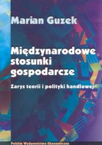Międzynarodowe stosunki gospodarcze. zarys teorii i polityki handlowej - Marian Guzek