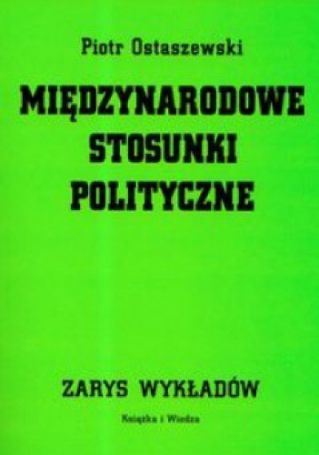Międzynarodowe stosunki polityczne. Zarys wykładów - Piotr Ostaszewski