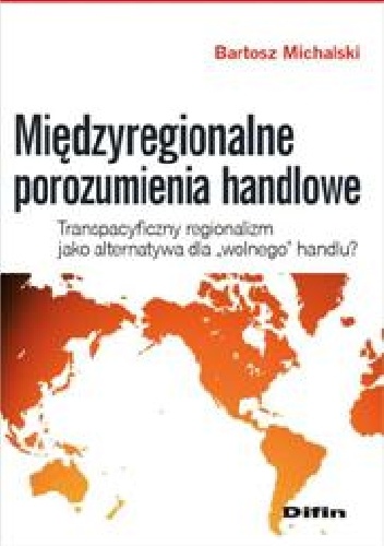 Międzyregionalne porozumienia handlowe. Transpacyficzny regionalizm jako alternatywa dla wolnego handlu? - Bartosz Michalski