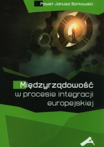 Międzyrządowość w procesie integracji europejskiej - Paweł Janusz Borkowski