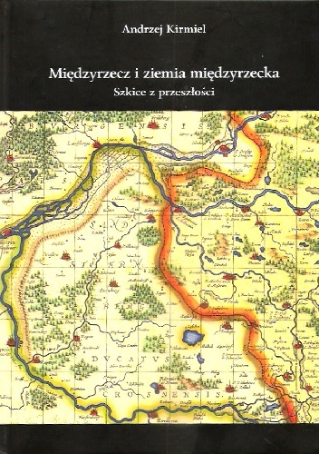 Międzyrzecz i ziemia międzyrzecka. Szkice z przeszłości - Andrzej Kirmiel