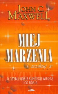 Miej marzenia ... i zrealizuj je! - John Calvin Maxwell