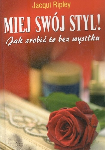 Miej swój styl! Jak zrobić to bez wysiłku - Jacqui Ripley