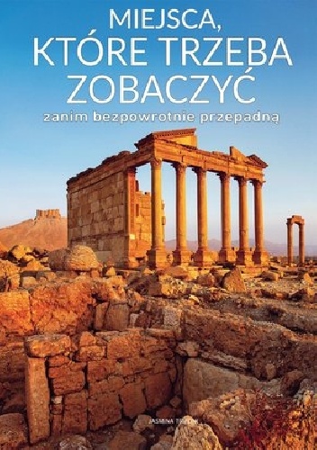 Miejsca, które trzeba zobaczyć zanim bezpowrotnie przepadną - Jasmina Trifoni