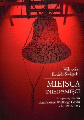 Miejsca (nie)pamięci. O upamiętnianiu ukraińskiego Wielkiego Głodu z lat 1932-1933 - Wiktoria Kudela-Świątek