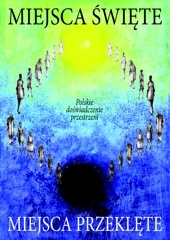 Miejsca święte, miejsca przeklęte. Polskie doświadczenie przestrzeni - praca zbiorowa