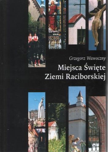 Miejsca święte ziemi Raciborskiej - Grzegorz Wawoczny