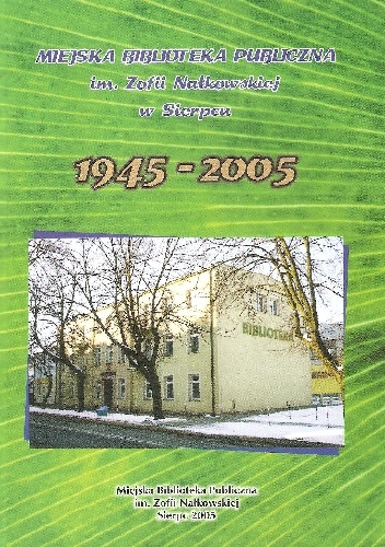 Miejska Biblioteka Publiczna im. Zofii Nałkowskiej w Sierpcu 1945-2005 - Magdalena Staniszewska