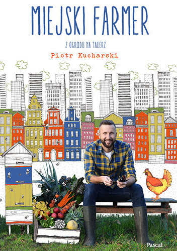 Miejski farmer. Z ogrodu na talerz - Piotr Kucharski