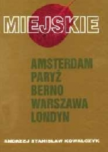 Miejskie. Amsterdam. Paryż. Berno. Warszawa. Londyn - Andrzej Stanisław Kowalczyk