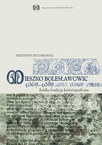 Mieszko Bolesławowic 1069-1089. Źródła i tradycja historiograficzna - Krzysztof Benyskiewicz