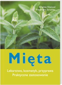 Mięta. Lekarstwo, kosmetyk, przyprawa. Praktyczne zastosowanie - Brigitte Kleinod, Friedhelm Strickler