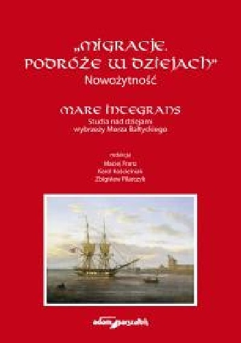 Migracje. Podróże w dziejach. Nowożytność. Mare Integrans. Studia nad dziejami wybrzeży Morza Bałtyckiego.