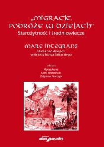 Migracje. Podróże w dziejach. Starożytność i średniowiecze. Mare Integrans. Studia nad dziejami wybrzeży Morza Bałtyckiego.