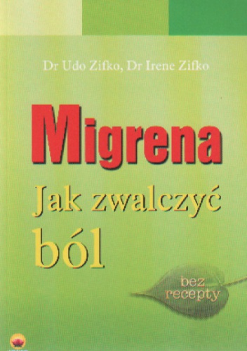 Migrena. Jak zwalczyć ból - Udo Zifko, Irene Zifko