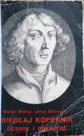Mikołaj Kopernik: uczony i obywatel - Marian Biskup, Jerzy Dobrzycki (astronom)