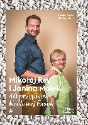 Mikołaj Rey i Janina Molek. 40 przepisów Królowej Fasoli - Mikołaj Rey