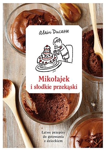 Mikołajek i słodkie przekąski. Łatwe przepisy do gotowania z dzieckiem - Alain Ducasse