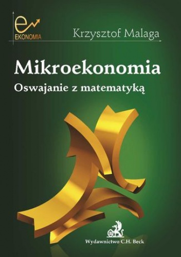 Mikroekonomia. Oswajanie z matematyką - Malaga Krzysztof