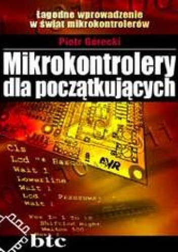 Mikrokontrolery dla początkujących. Łagodne wprowadzenie w świat mikrokontrolerów - Piotr Górecki