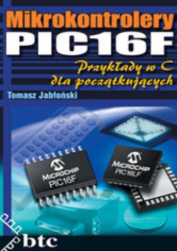 Mikrokontrolery PIC16F. Przykłady w C dla początkujących - Tomasz Jabłoński