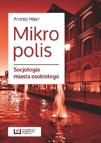 Mikropolis. Socjologia miasta osobistego - Andrzej Majer