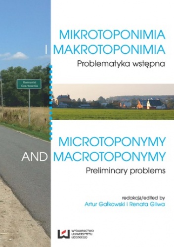 Mikrotoponimia i makrotoponimia. Problematyka wstępna. Microtoponymy and Macrotoponymy. Preliminary Problems - Artur Gałkowski, Gliwa Renata