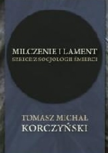 Milczenie i lament. Szkice z socjologii śmierci - Tomasz Michał Korczyński