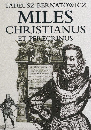 Miles Christianus et Peregrinus. Fundacje Mikołaja Radziwiłła "Sierotki" w ordynacji nieświeskiej - Tadeusz Bernatowicz