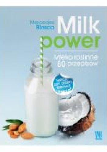Milk power. Mleko roślinne 80 przepisów. - Mercedes Blasco