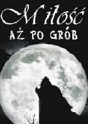 Miłość aż po grób - Jolanta Knitter-Zakrzewska