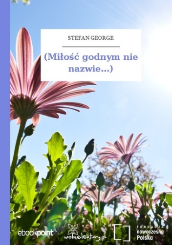 (Miłość godnym nie nazwie...) - Stefan George