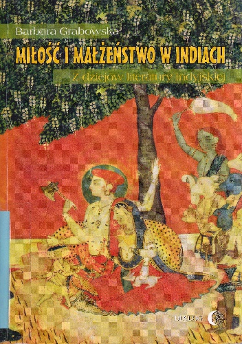 Miłość i małżeństwo w Indiach. Z dziejów literatury indyjskiej - Barbara Grabowska