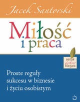 Miłość i praca. Proste reguły sukcesu w biznesie i życiu osobistym - Jacek Santorski