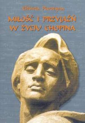 Miłość i przyjaźń w życiu Chopina - Elżbieta Pierożyna